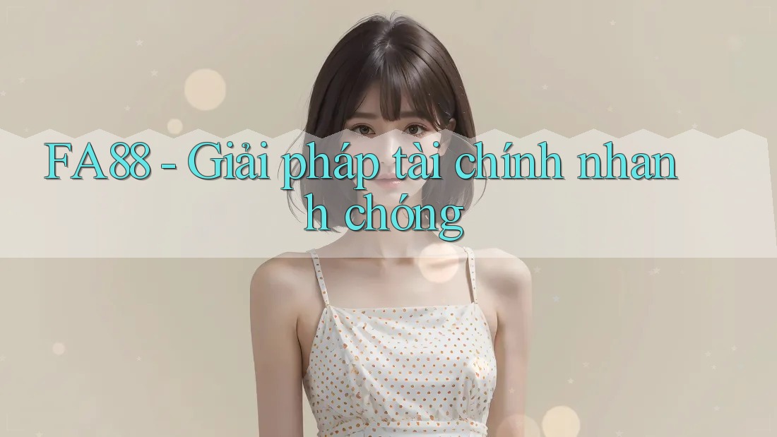FA88 - Giải pháp tài chính nhanh chóng FA88 - Giải pháp tài chính nhanh chóng