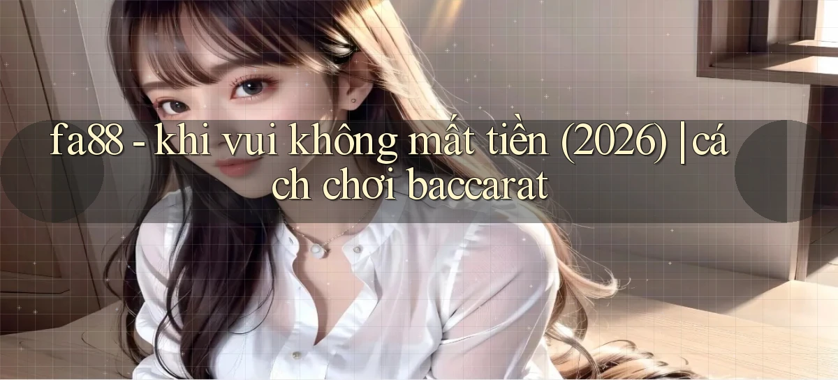 fa88   khi vui không mất tiền (2026) cách chơi baccarat