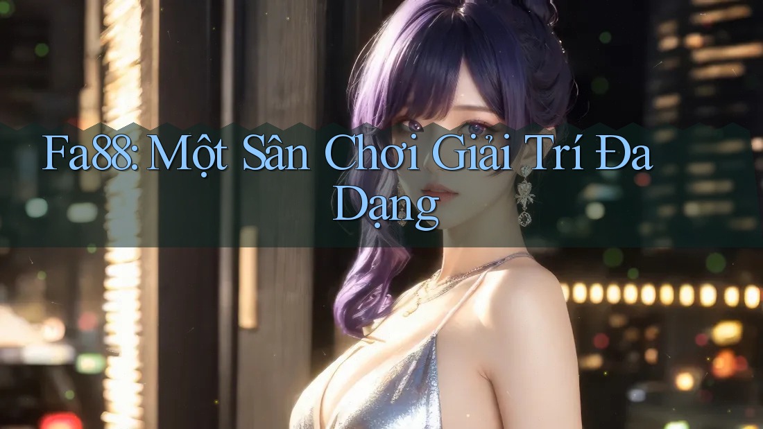 Fa88 - Một Sân Chơi Giải Trí Đa Dạng