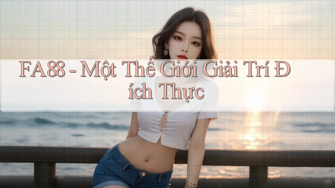 FA88 - Một Thế Giới Giải Trí Đích Thực