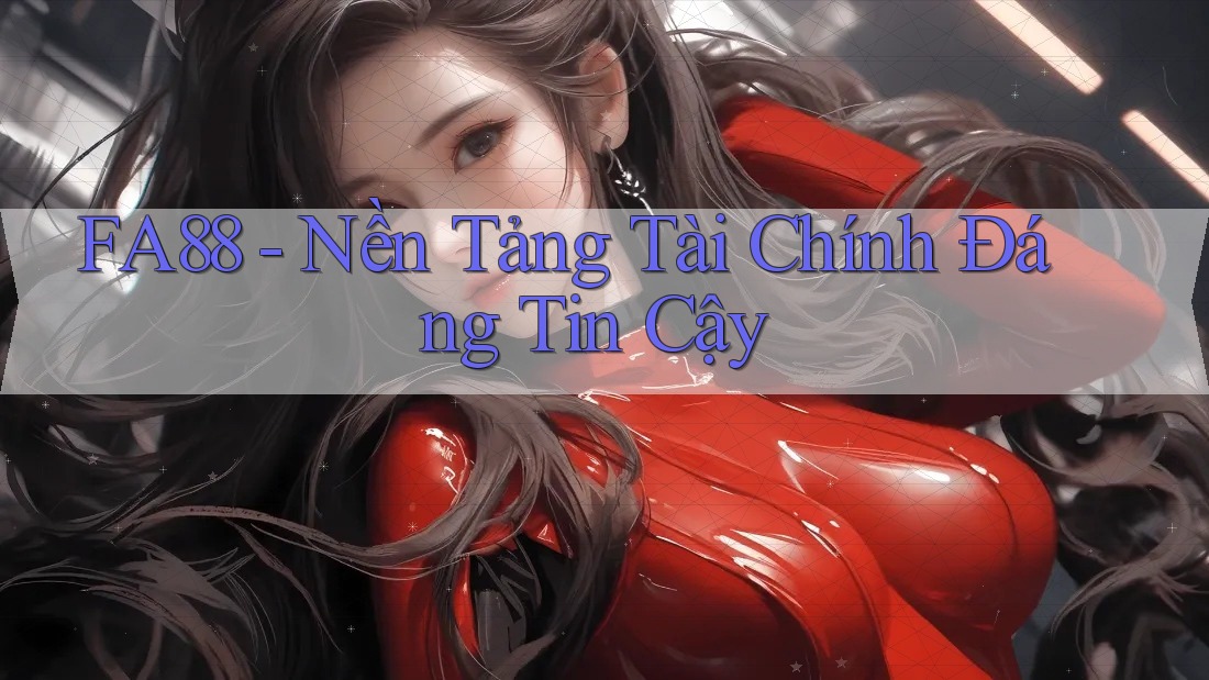 FA88 - Nền Tảng Tài Chính Đáng Tin Cậy FA88 - Nền Tảng Tài Chính Đáng Tin Cậy