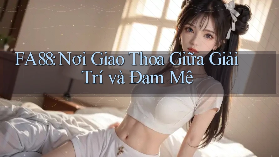 FA88: Nơi Giao Thoa Giữa Giải Trí và Đam Mê FA88: Nơi Giao Thoa Giữa Giải Trí và Đam Mê