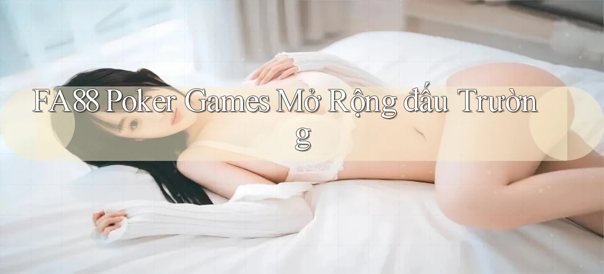 fa88  poker games mở rộng đấu trường