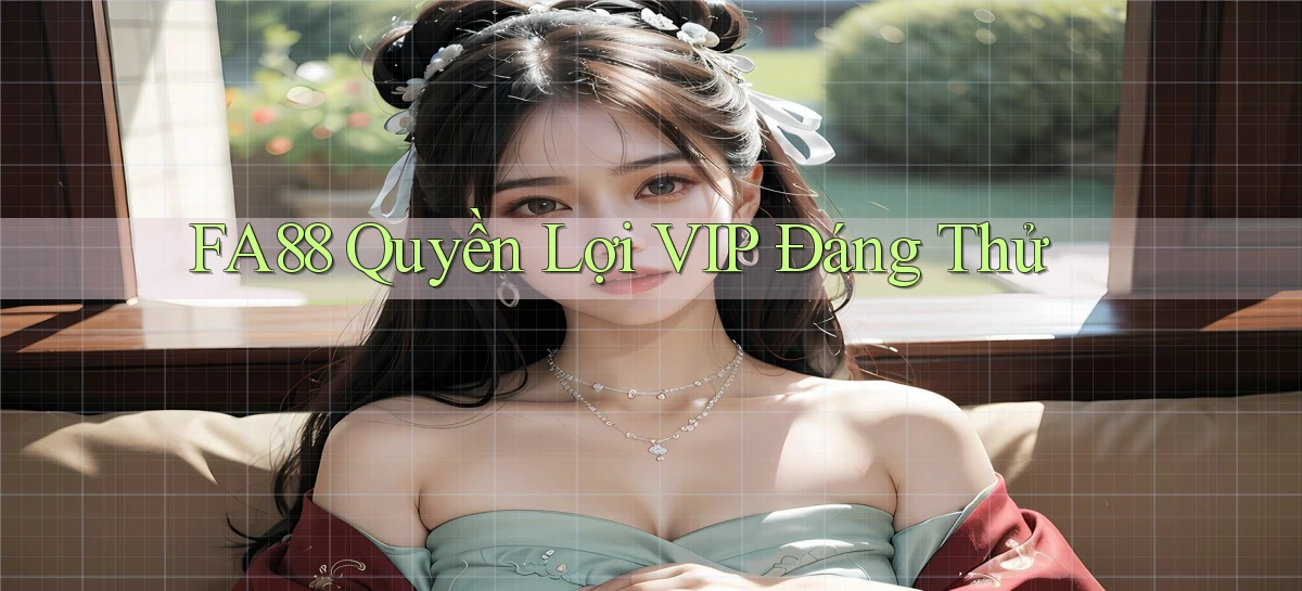 fa88 quyền lợi vip đáng thử