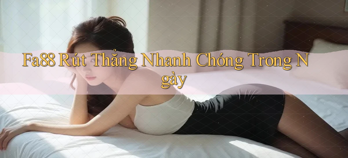 fa88 rút thẳng nhanh chóng trong ngày