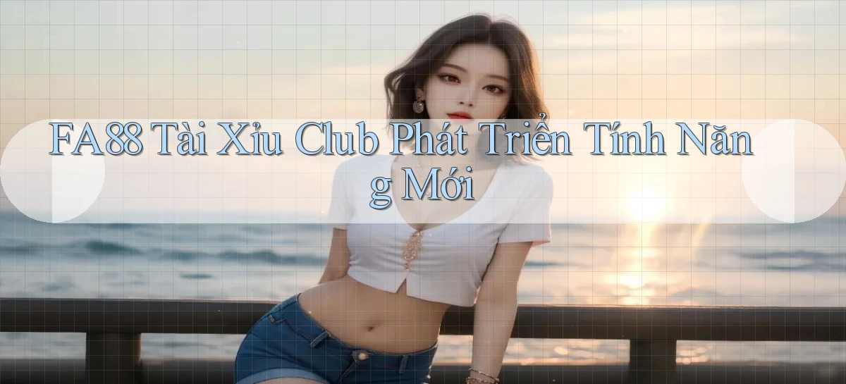 fa88  tài xỉu club phát triển tính năng mới