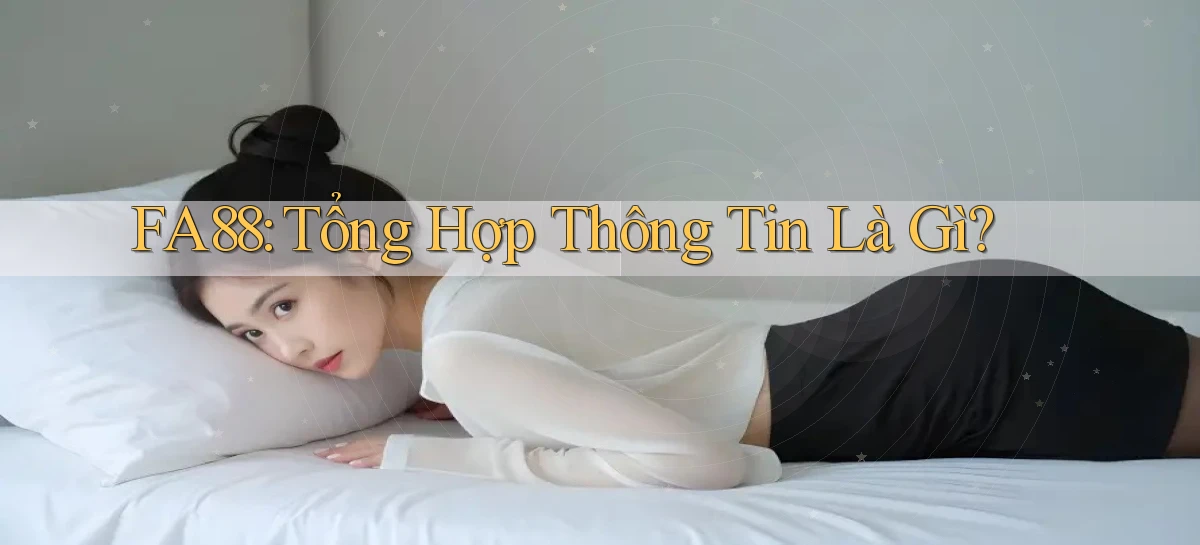 fa88 tổng hợp thông tin là gì