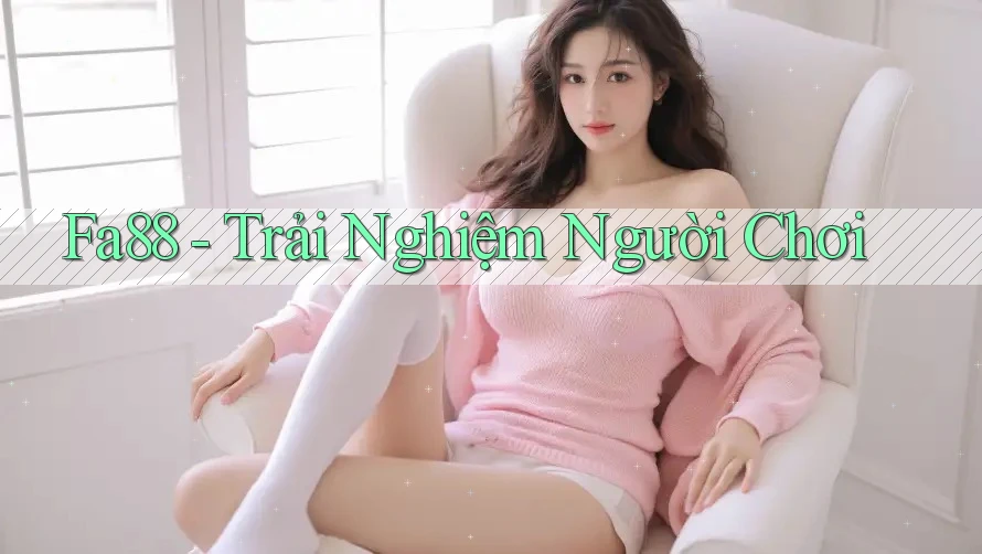 Fa88 - Trải Nghiệm Người Chơi