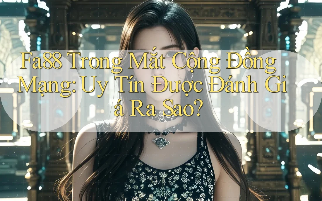 Fa88 Trong Mắt Cộng Đồng Mạng: Uy Tín Được Đánh Giá Ra Sao? Fa88 Trong Mắt Cộng Đồng Mạng: Uy Tín Được Đánh Giá Ra Sao?