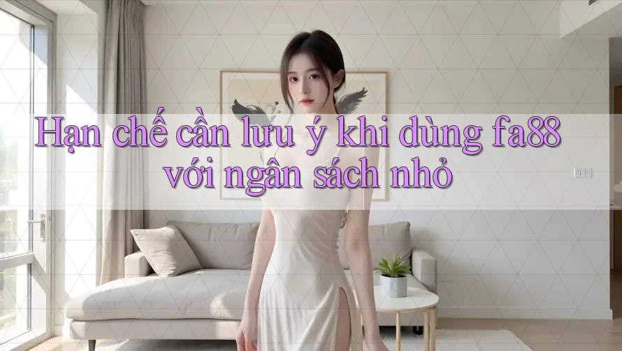 Hạn chế cần lưu ý khi dùng fa88 với ngân sách nhỏ Hạn chế cần lưu ý khi dùng fa88 với ngân sách nhỏ