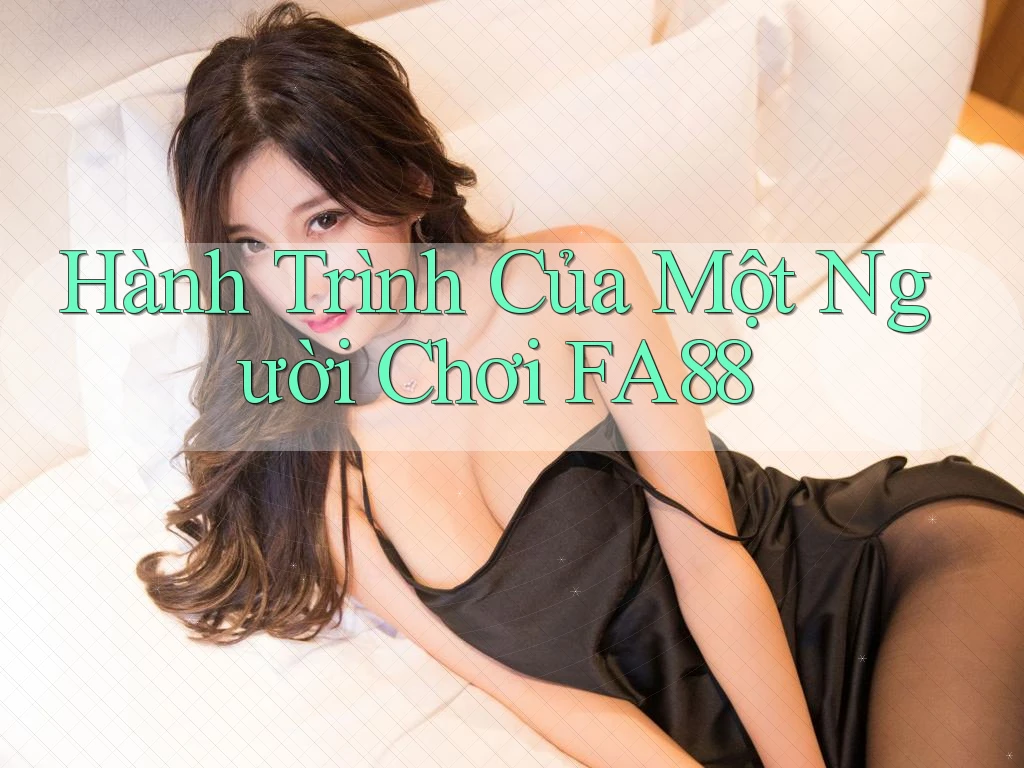 Hành Trình Của Một Người Chơi FA88 Hành Trình Của Một Người Chơi FA88