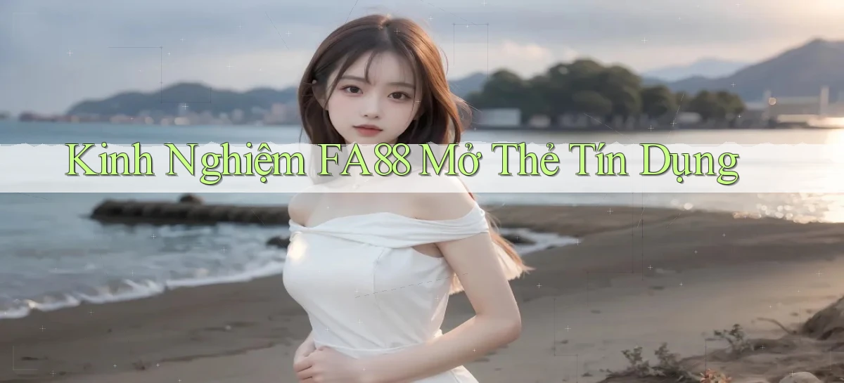 kinh nghiệm fa88 mở thẻ tín dụng