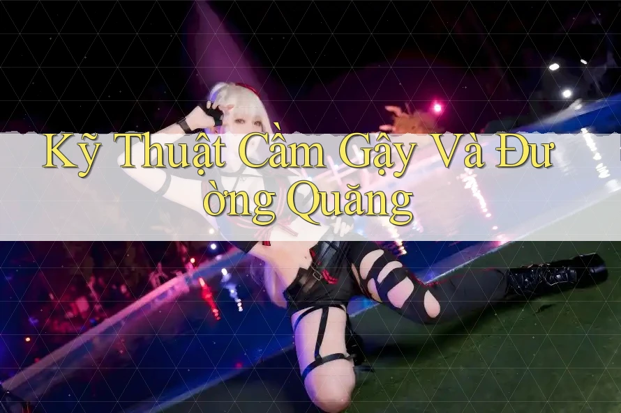Kỹ Thuật Cầm Gậy Và Đường Quăng