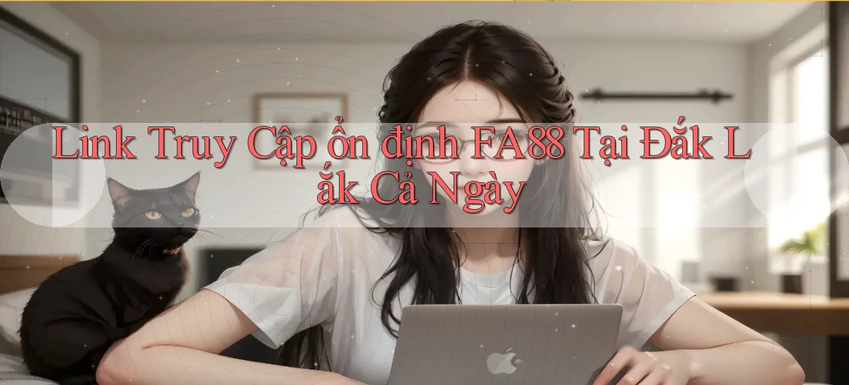 link truy cập ổn định fa88 tại Đắk Lắk cả ngày