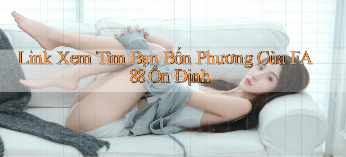link xem tìm bạn bốn phương của fa88 ổn định