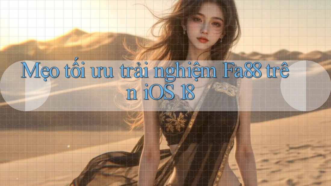Mẹo tối ưu trải nghiệm Fa88 trên iOS 18 Mẹo tối ưu trải nghiệm Fa88 trên iOS 18