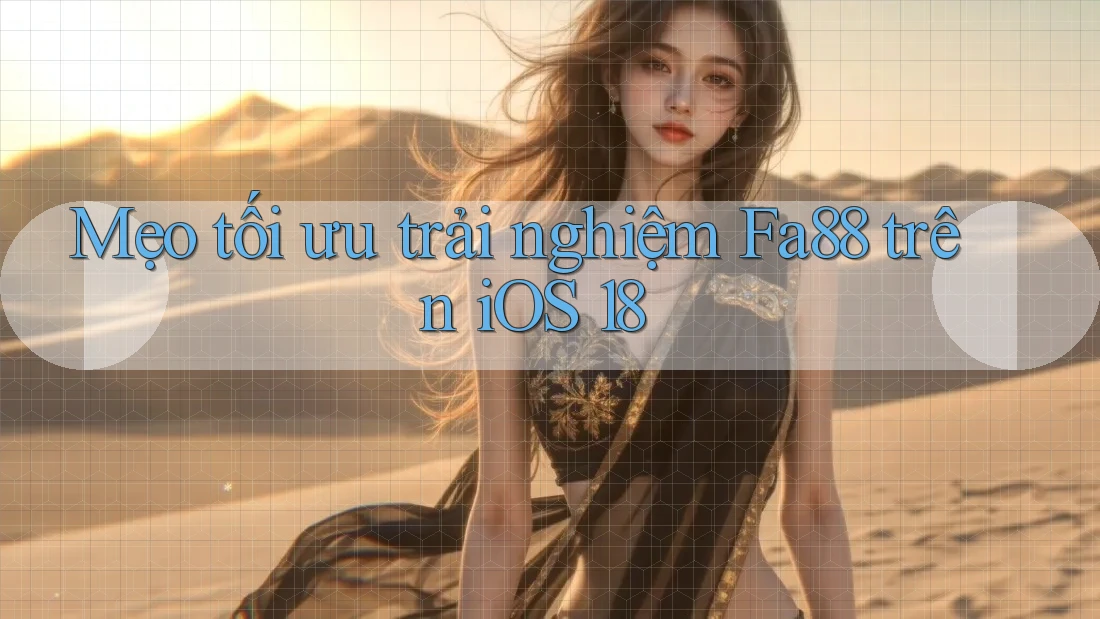 Mẹo tối ưu trải nghiệm Fa88 trên iOS 18 Mẹo tối ưu trải nghiệm Fa88 trên iOS 18