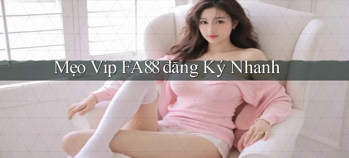 mẹo vip fa88 đăng ký nhanh