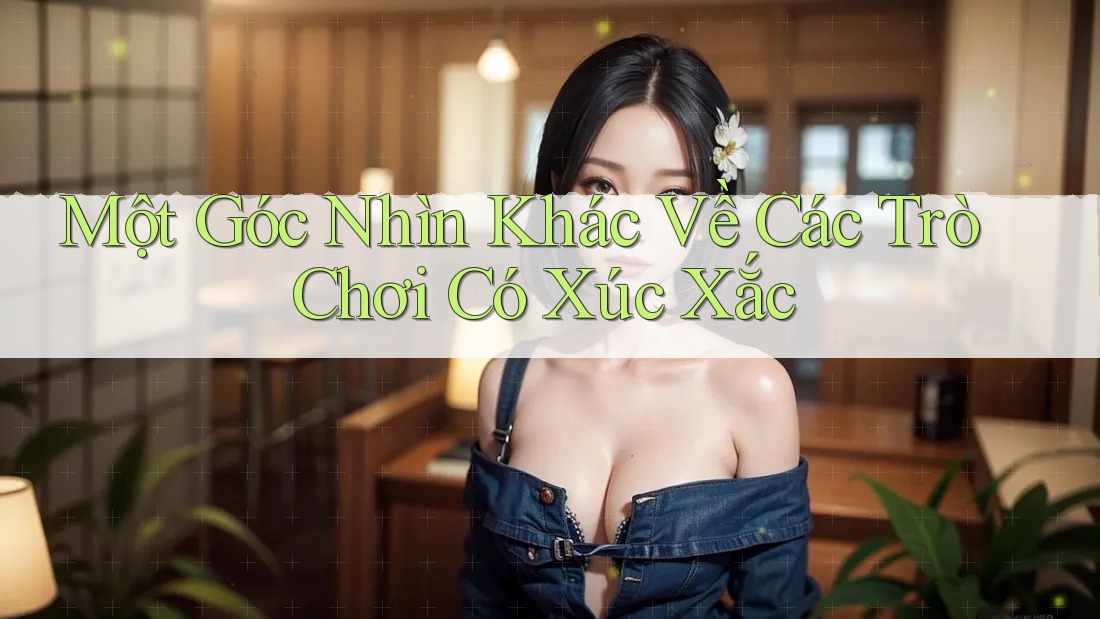 Một Góc Nhìn Khác Về Các Trò Chơi Có Xúc Xắc