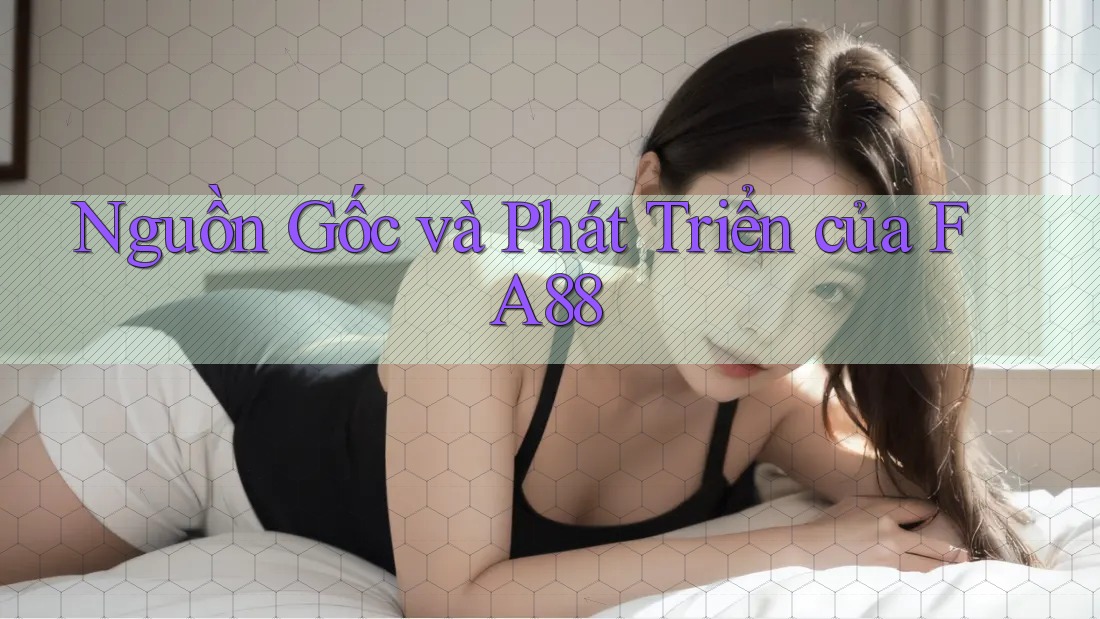 Nguồn Gốc và Phát Triển của FA88