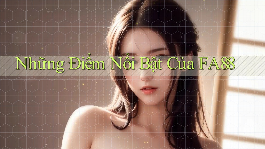 Những Điểm Nổi Bật Của FA88 Những Điểm Nổi Bật Của FA88