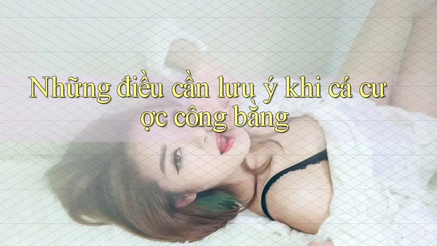 Những điều cần lưu ý khi cá cược công bằng