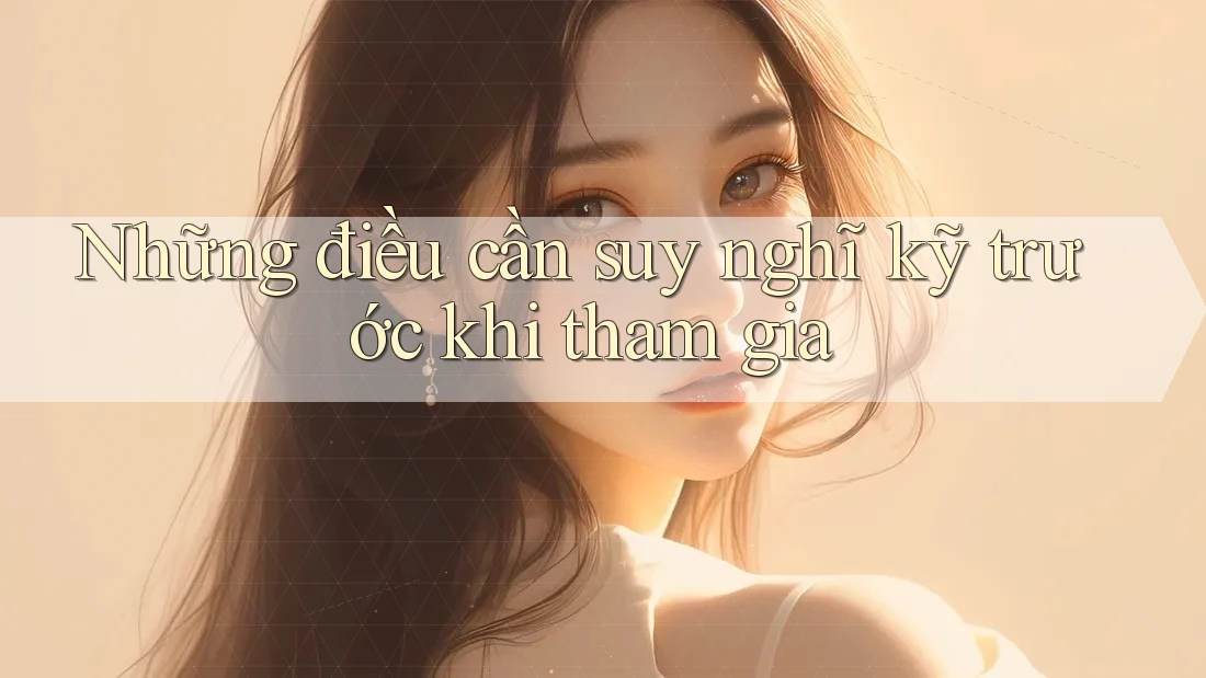 Những Điều Cần Suy Nghĩ Kỹ Trước Khi Tham Gia Những Điều Cần Suy Nghĩ Kỹ Trước Khi Tham Gia