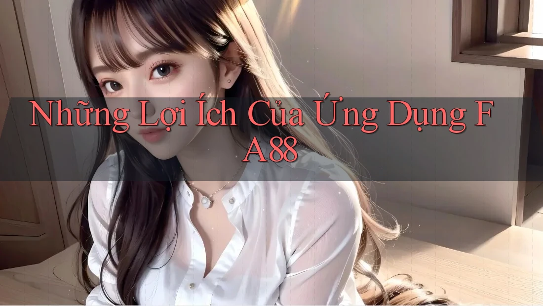 Những Lợi Ích Của Ứng Dụng FA88