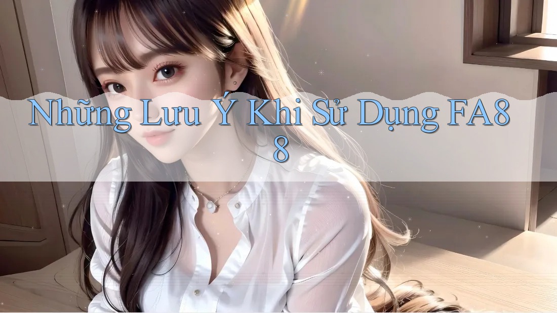 Những Lưu Ý Khi Sử Dụng FA88
