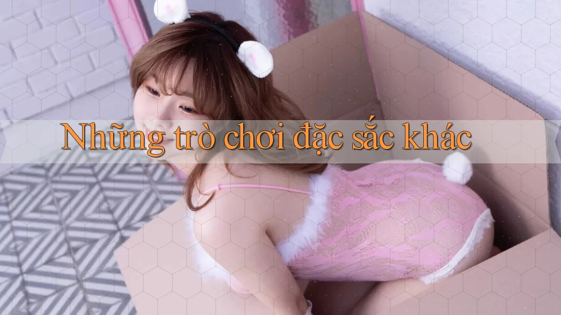 Những trò chơi đặc sắc khác Những trò chơi đặc sắc khác