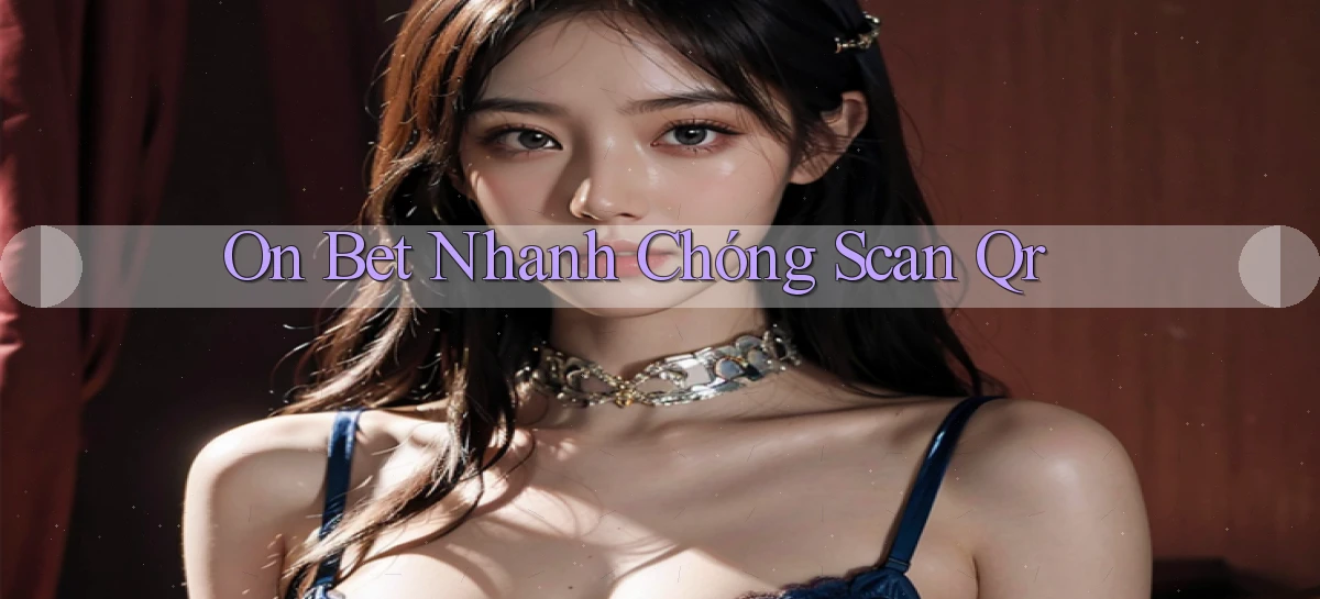 on bet nhanh chóng scan qr