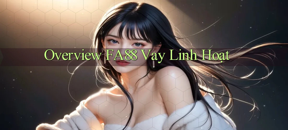overview fa88 vay linh hoạt