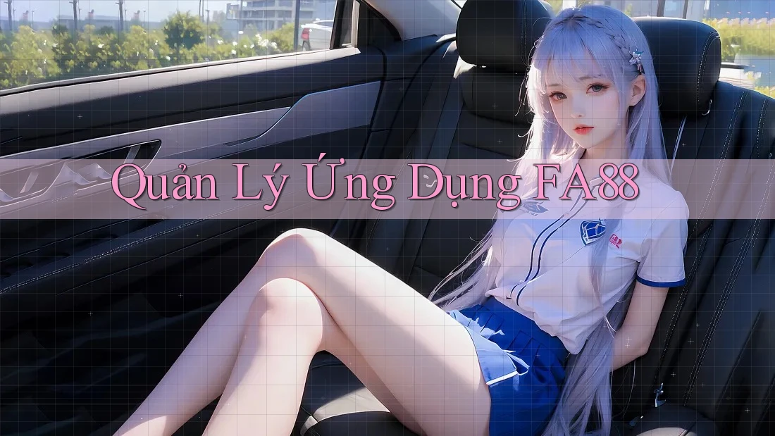 Quản Lý Ứng Dụng FA88 Quản Lý Ứng Dụng FA88