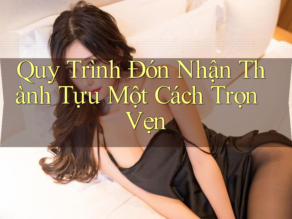 Quy Trình Đón Nhận Thành Tựu Một Cách Trọn Vẹn