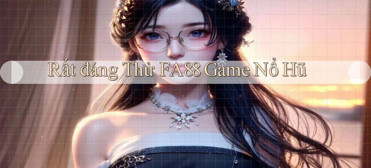 rất đáng thử fa88 game nổ hũ