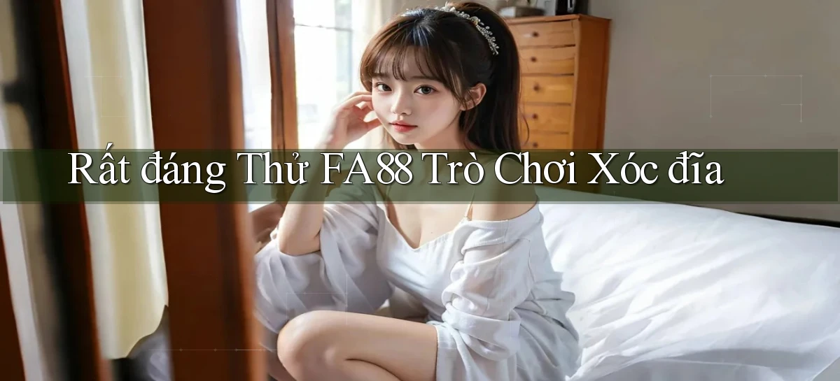 rất đáng thử fa88 trò chơi xóc đĩa