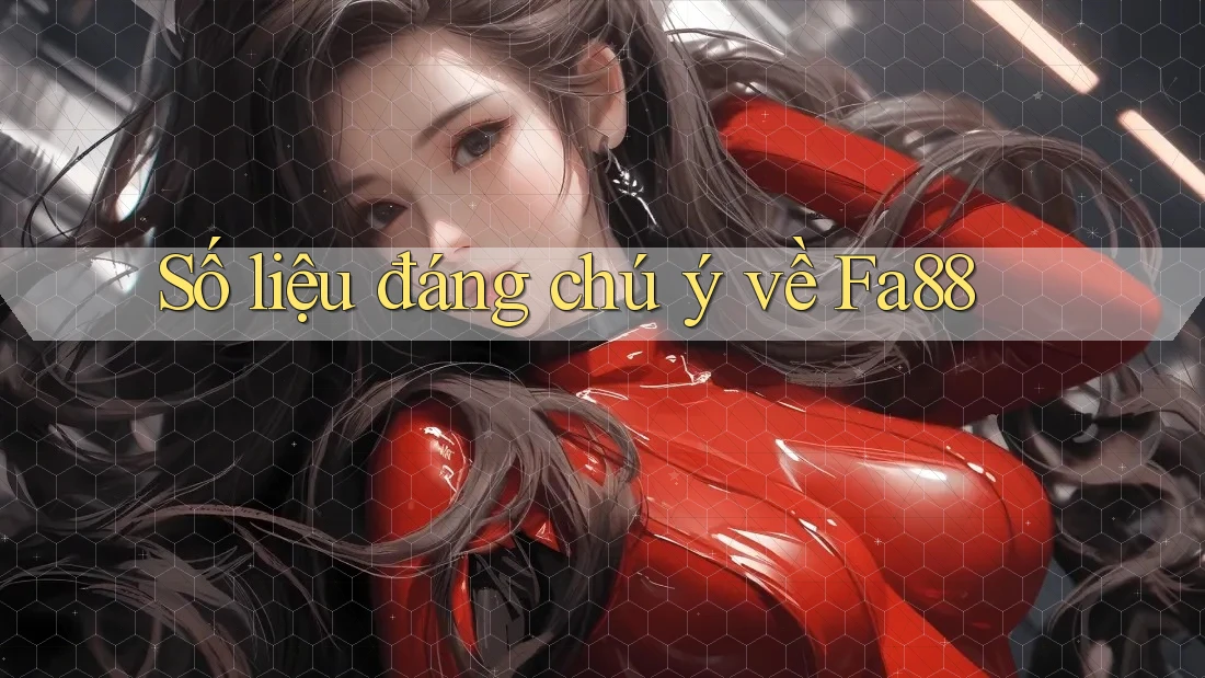Số liệu đáng chú ý về Fa88