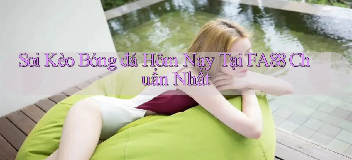soi kèo bóng đá hôm nay tại fa88 chuẩn nhất