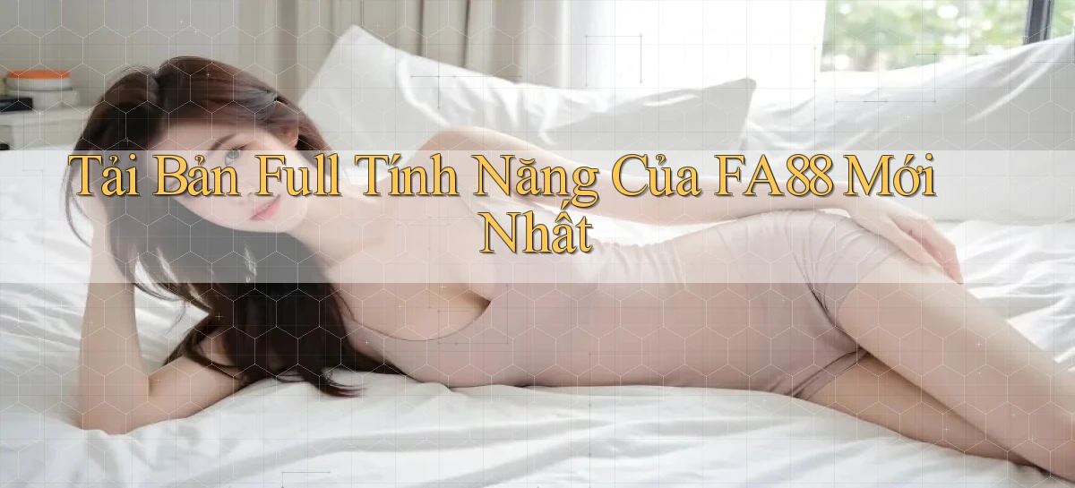 tải bản full tính năng của fa88 mới nhất