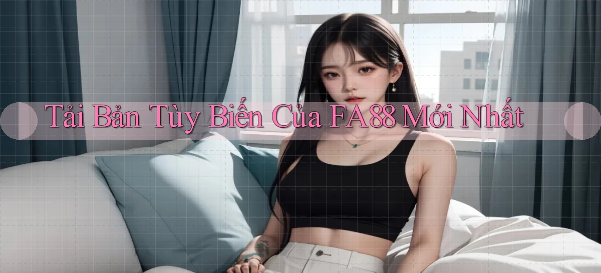 tải bản tùy biến của fa88 mới nhất