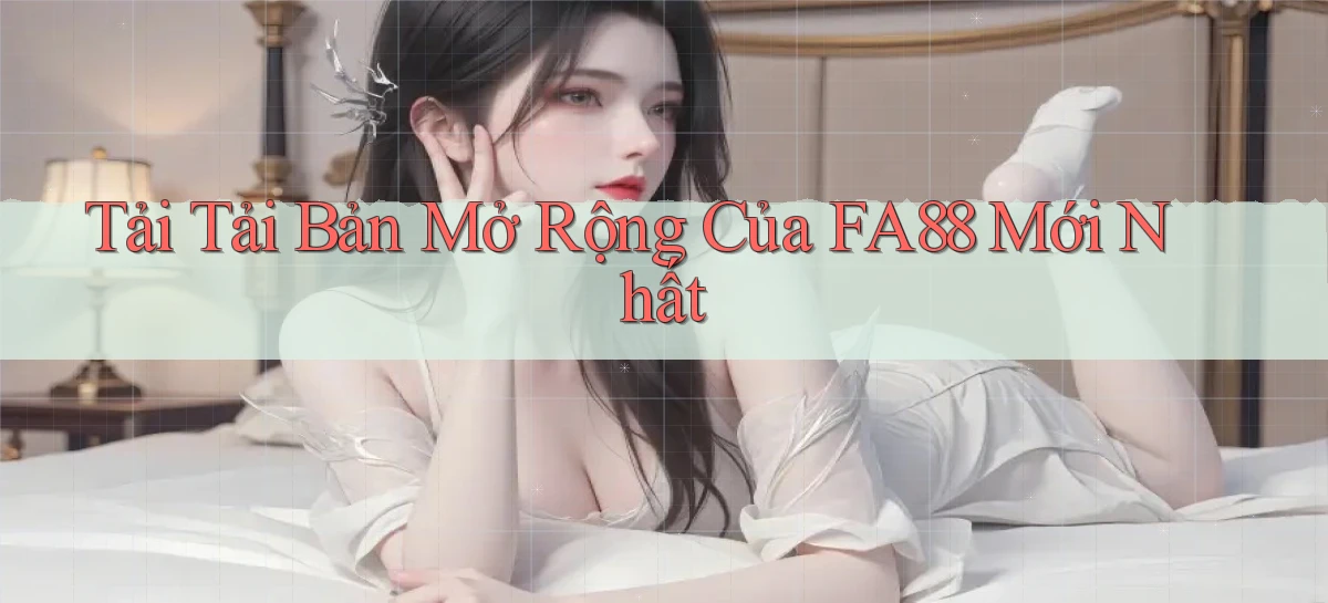 tải tải bản mở rộng của fa88 mới nhất