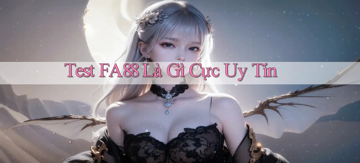 test fa88 là gì cực uy tín