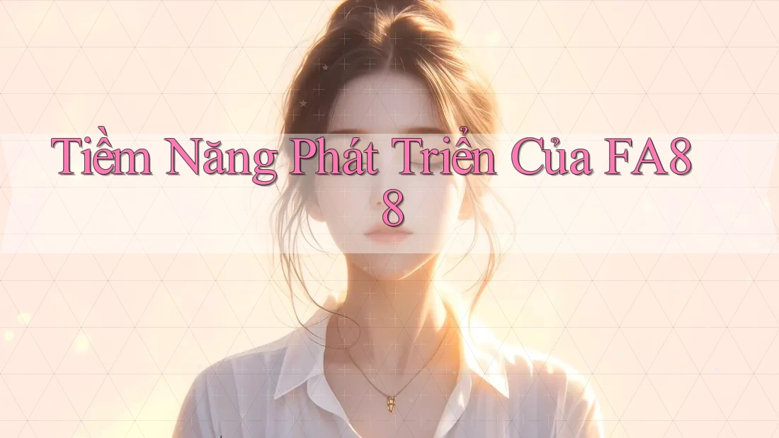 Tiềm Năng Phát Triển Của FA88 Tiềm Năng Phát Triển Của FA88