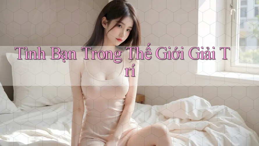 Tình Bạn Trong Thế Giới Giải Trí Tình Bạn Trong Thế Giới Giải Trí