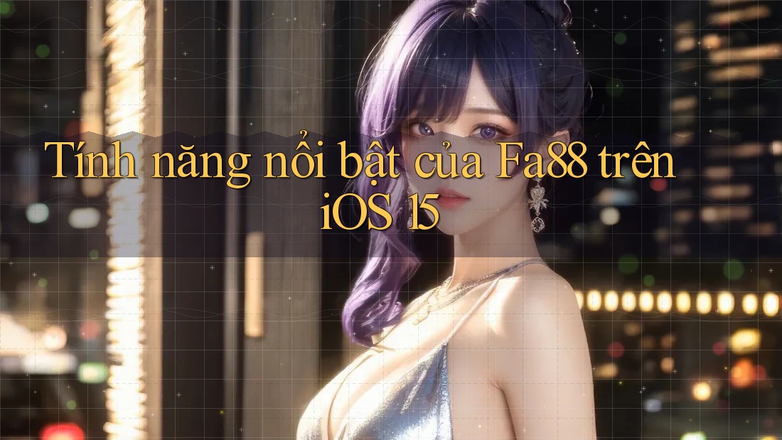 Tính năng nổi bật của Fa88 trên iOS 15