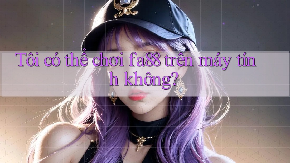 Tôi có thể chơi fa88 trên máy tính không? Tôi có thể chơi fa88 trên máy tính không?