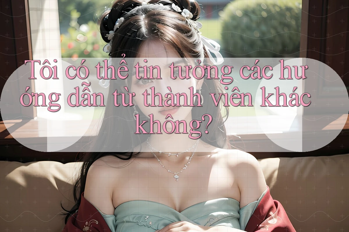 Tôi có thể tin tưởng các hướng dẫn từ thành viên khác không? Tôi có thể tin tưởng các hướng dẫn từ thành viên khác không?