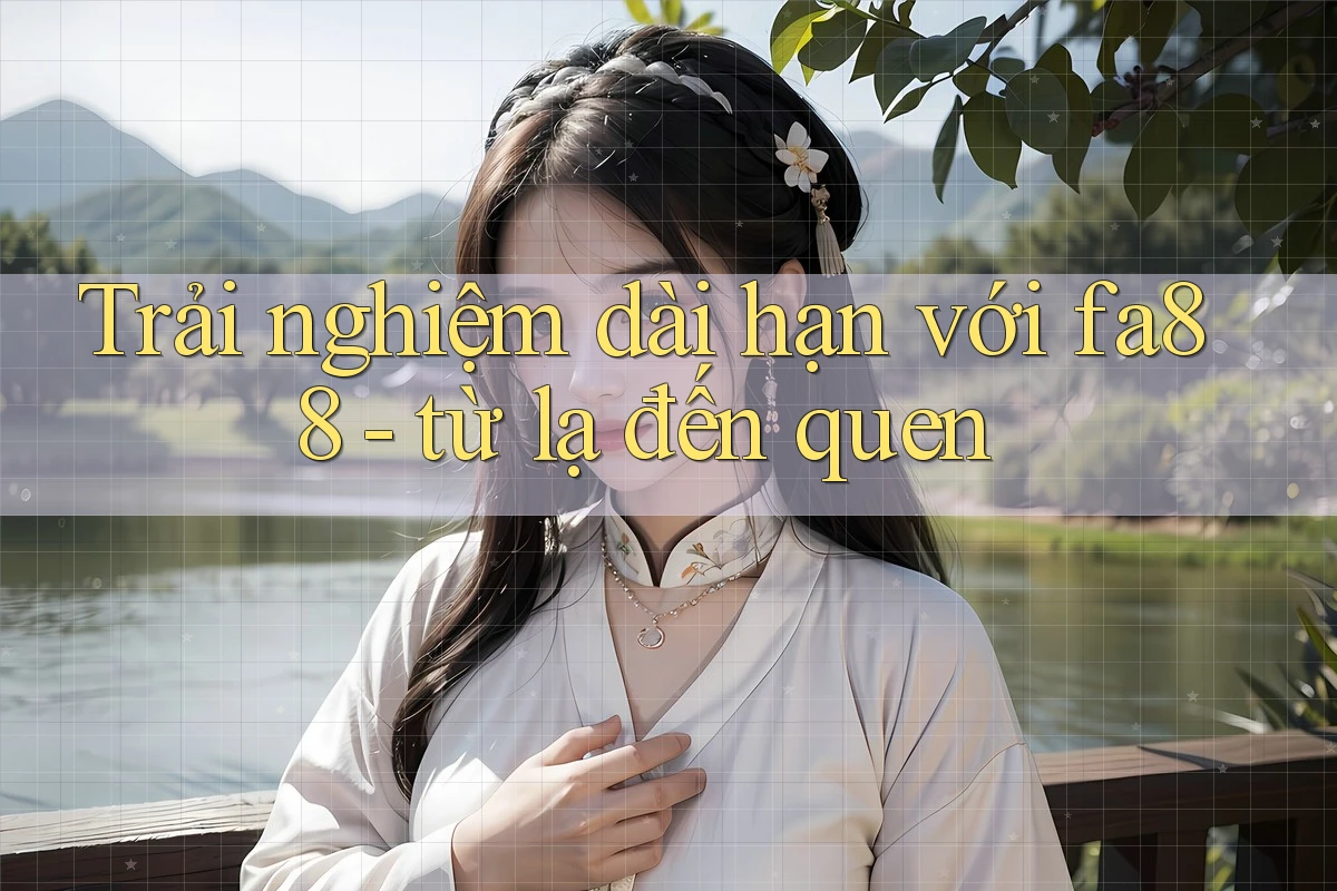 Trải nghiệm dài hạn với fa88 - từ lạ đến quen