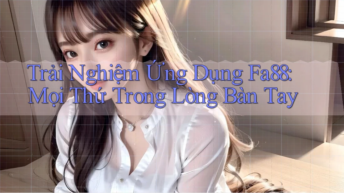 Trải Nghiệm Ứng Dụng Fa88: Mọi Thứ Trong Lòng Bàn Tay Trải Nghiệm Ứng Dụng Fa88: Mọi Thứ Trong Lòng Bàn Tay
