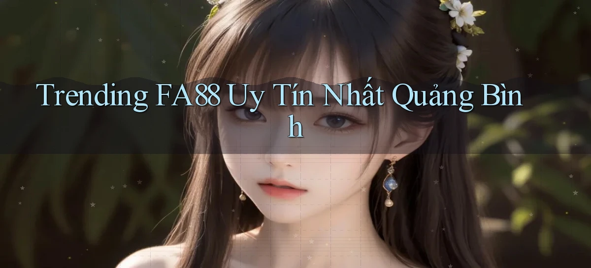 trending fa88 uy tín nhất Quảng Bình